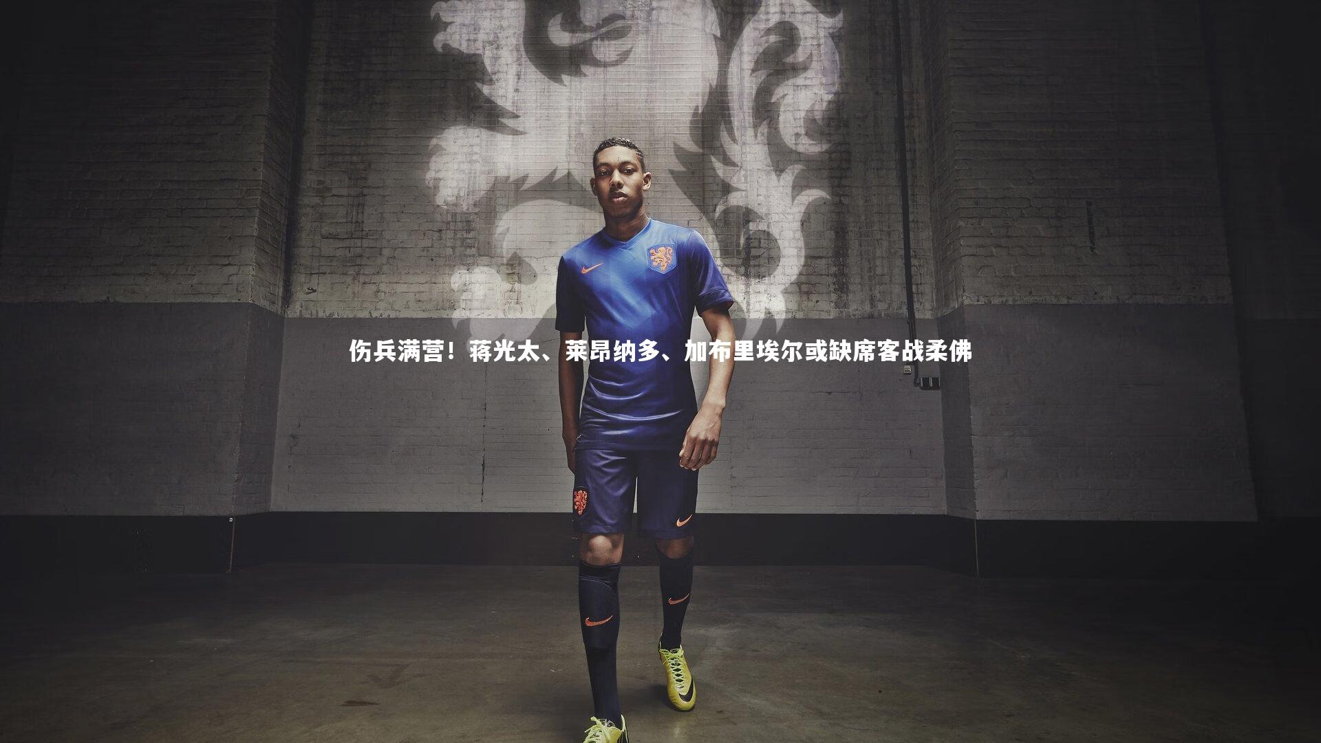伤兵满营！蒋光太、莱昂纳多、加布里埃尔或缺席客战柔佛